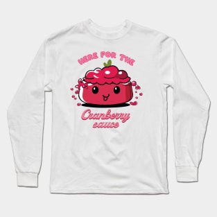 Here For The Cranberry Sauce | Cranberry Sauce | Thanksgiving Shirt Long Sleeve T-Shirt